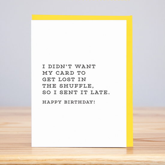 Lost In The Shuffle Birthday (Letterpress): 4.125” x 5.5”