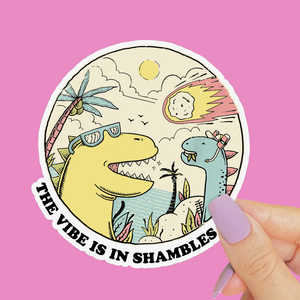 The Vibes are in Shambles Sticker, Funny Dinosaur Decal: 2”